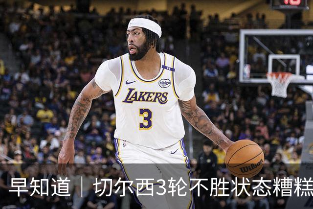 早知道｜切尔西3轮不胜状态糟糕